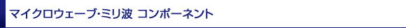 マイクロウェーブ・ミリ波 コンポーネント